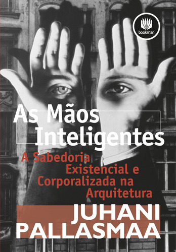 As Mãos Inteligentes: A Sabedoria Existencial e Corporalizada na Arquitetura, de Pallasmaa, Juhani. Editorial BOOKMAN COMPANHIA EDITORA LTDA.,John Wiley and Sons LTD UK, capa mole em português, 2013