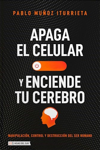 Apaga El Celular Y Enciende Tu Cerebro. Pablo Muñoz 