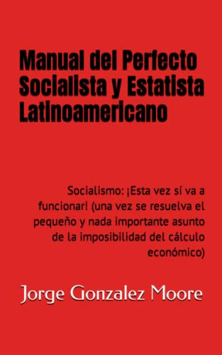 Manual Del Perfecto Socialista Y Estatista Latinoamericano: