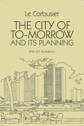 The City Of To-morrow And Its Planning (dover Architecture), De Le Corbusier. Editorial Dover Publications, Tapa Blanda En Inglés