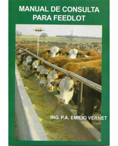 Manual para consulta para feedlot, de Emilio Vernet. Editorial Vernet, tapa blanda en español, 2013