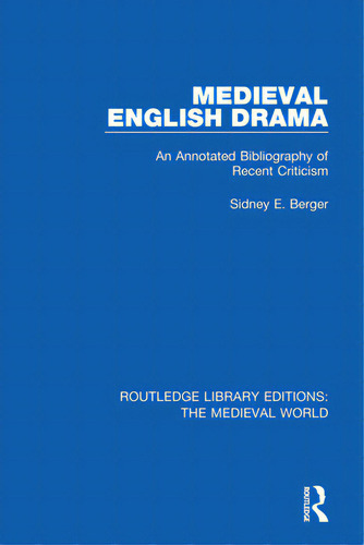 Medieval English Drama: An Annotated Bibliography Of Recent Criticism, De Berger, Sidney E.. Editorial Routledge, Tapa Blanda En Inglés