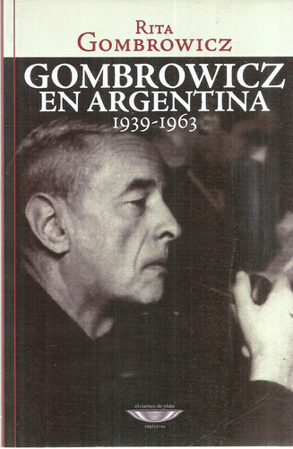 Gombrowicz En Argentina. 1939 - 1963.  Rita Gombrowicz