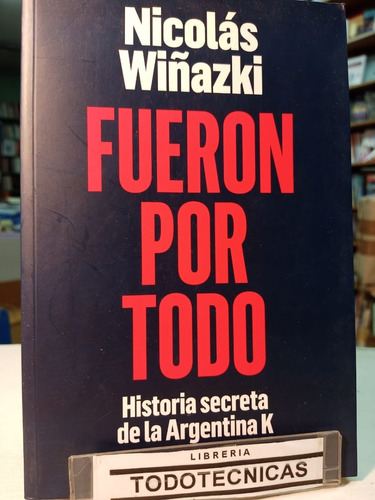 Fueron Por Todo - Argentina Secreta K - Nicolas Wiñazki -972