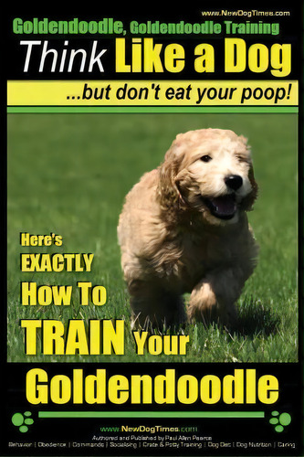 Goldendoodle, Goldendoodle Training Think Like A Dog But Don't Eat Your Poop!, De Mr Paul Allen Pearce. Editorial Createspace Independent Publishing Platform, Tapa Blanda En Inglés