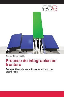 Libro Proceso De Integracion En Frontera - Armocida Ricar...