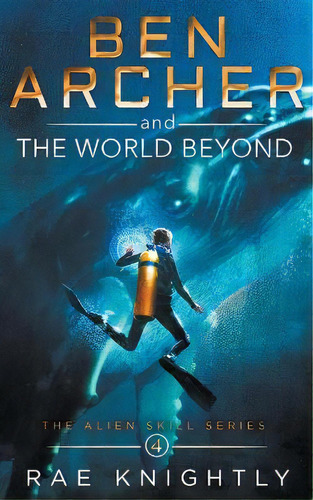 Ben Archer And The World Beyond (the Alien Skill Series, Book 4), De Rae Knightly. Editorial Poco Publishers, Tapa Blanda En Inglés