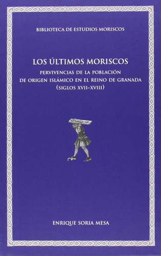 Los Últimos Moriscos  -  Soria Mesa, Enrique