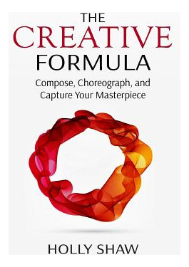 Libro The Creative Formula: Compose, Choreograph, And Cap...