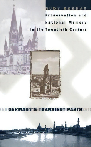 Germany's Transient Pasts : Preservation And National Memory In The Twentieth Century, De Rudy J. Koshar. Editorial The University Of North Carolina Press, Tapa Blanda En Inglés