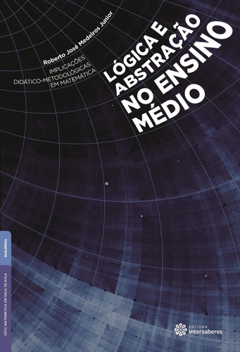 Implicações didático-metodológicas em matemática: lógica e abstração no ensino médio, de Medeiros Junior, Roberto José. Série Série Matemática em Sala de Aula Editora Intersaberes Ltda., capa mole em português, 2016