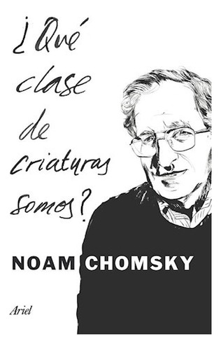 Que Clase De Criaturas Somos? - Noam Chomsky