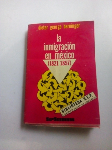 La Inmigración En México 1821 1857 Dieter George Berninger