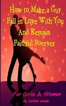 Comprar Libro How To Make A Guy Fall In Love With You And Remain ...