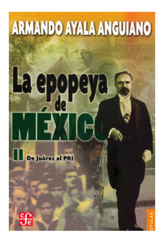 La Epopeya De México Ii. De Juárez Al Pri, De Armando Ayala Anguiano. Editorial Fondo De Cultura Económica En Español