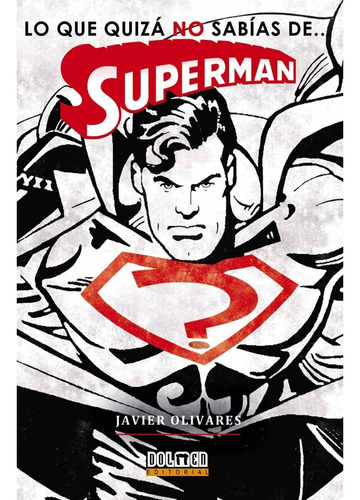 Lo Que Quizas No Sabias De Superman - Javier Olivares