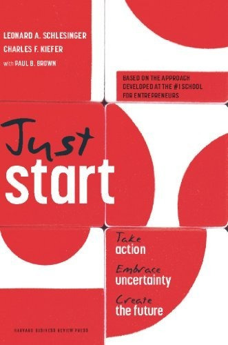 Just Start Take Action, Embrace Uncertainty, Create The Fut, De Schlesinger, Leonard A.. Editorial Harvard Business Review Press, Tapa Dura En Inglés, 2012