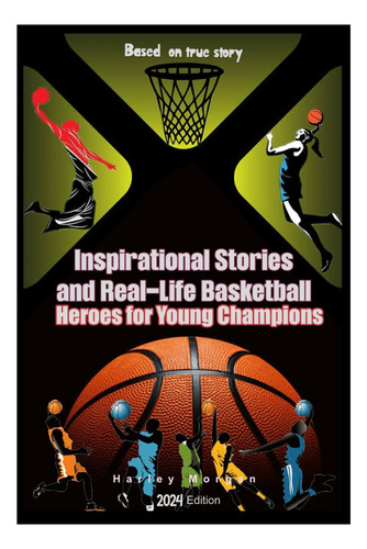 Livro: Inspirational Stories And Real-life Basketball Heroes For Young Champions: Inspiring Courage On Court Beyond The Buzzer With Life Lessons To Overcome Challenges And Fear Based On True Story