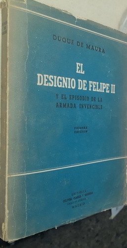 El Designio De Felipe Ii El Duque De Maura España, 1a Edició (Usado)