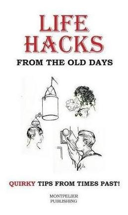 Libro Life Hacks From The Old Days : Quirky Tips From Tim...