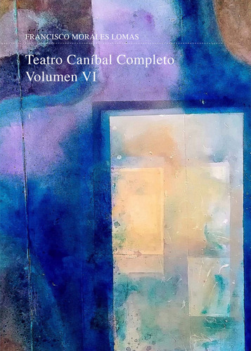 Libro Teatro Canibal. Volumen Vi - Morales Lomas, Francisco
