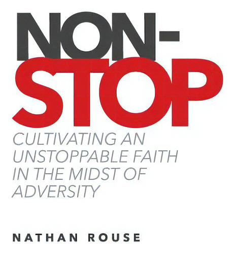 Non-stop: Cultivating An Unstoppable Faith In The Midst Of Adversity, De Rouse, Nathan. Editorial Lightning Source Inc, Tapa Blanda En Inglés