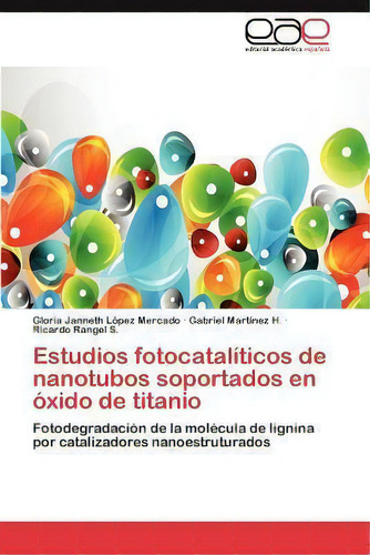 Estudios Fotocataliticos De Nanotubos Soportados En Oxido De Titanio, De Gloria Janneth L Pez Mercado. Editorial Eae Editorial Academia Espanola, Tapa Blanda En Español