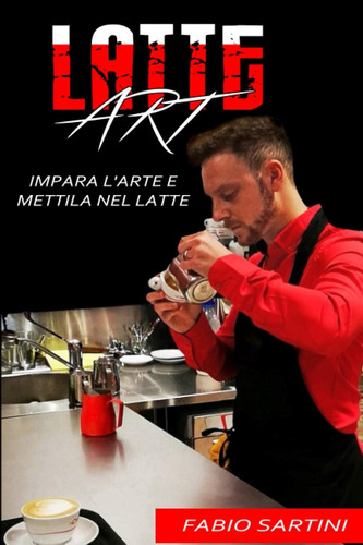 Libro: Latte Art: Impara L Arte E Mettila Nel Latte (italian