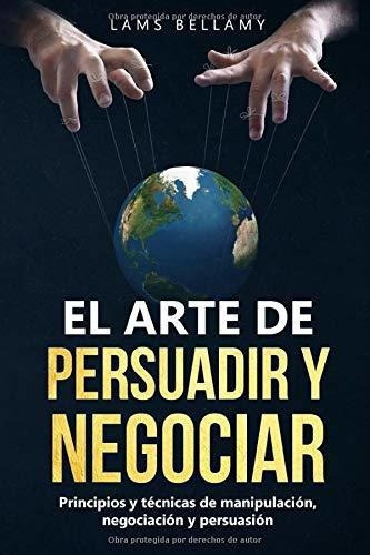 El Arte De Persuadir Y Negociar Principios Y..., De Bellamy, L. Editorial Independently Published En Español