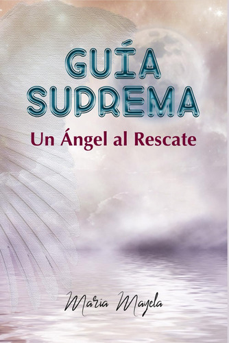 Libro: Guia Suprema: Un Angel Al Rescate (spanish Edition)