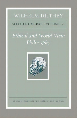 Wilhelm Dilthey: Selected Works, Volume Vi : Ethical And World-view Philosophy, De Wilhelm Dilthey. Editorial Princeton University Press, Tapa Dura En Inglés