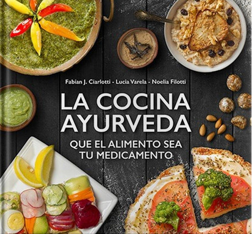 La Cocina Ayurveda. Que El Alimento Sea Tu Medicamento - Ciarlotti, Varela, Filotti, de Ciarlotti, Varela. Editorial Ediciones Lea, tapa blanda en español, 2018