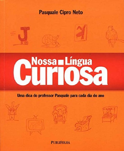 Livro Nossa Língua Curiosa - Uma Dica Do Professor Pasquale Para Cada Dia Do Ano - Pasquale Cipro Neto, De Pasquale Cipro Neto. Editora Publifolha, Capa Mole Em Português