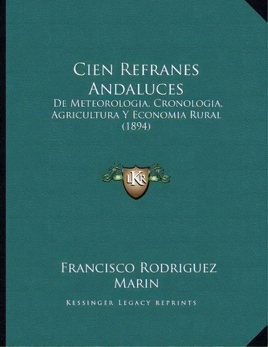 Cien Refranes Andaluces, De Francisco Rodriguez Marin. Editorial Kessinger Publishing, Tapa Blanda En Español