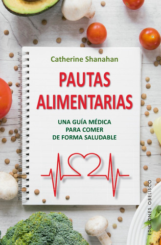Pautas alimentarias: Una guía médica para comer de forma saludable, de Shanahan, Catherine. Editorial Ediciones Obelisco, tapa blanda en español, 2021