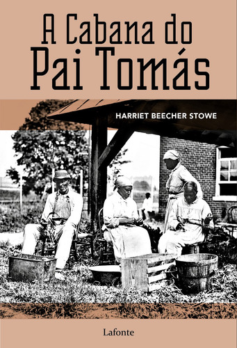 A cabana do pai Tomás: ou Vida entre os humildes, de Beecher Stowe, Harriet. Editora Lafonte Ltda, capa mole em português, 2020