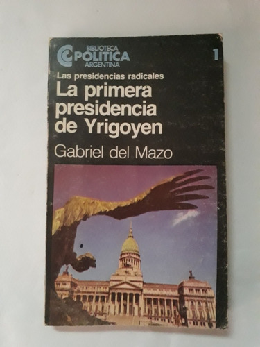 La Primera Presidencia De Yrigoyen . Del Mazo. Usado V.luro 