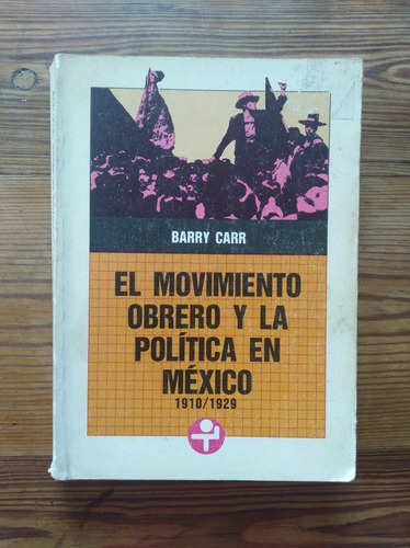 El Movimiento Obrero Y La Política En México - Barry Carr