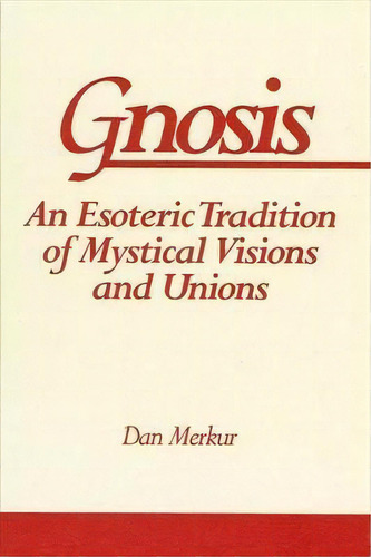 Gnosis : An Esoteric Tradition Of Mystical Visions And Unions, De Dan Merkur. Editorial State University Of New York Press, Tapa Blanda En Inglés
