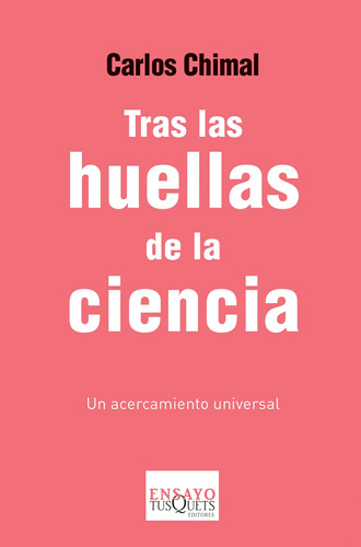 Tras las huellas de la ciencia: Un acercamiento universal, de Chimal, Carlos. Serie Ensayo Editorial Tusquets México, tapa blanda en español, 2015