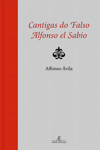 Cantigas do Falso Alfonso el Sabio, de Ávila, Affonso. Editorial Ateliê Editorial Ltda - EPP, capa dura em português, 2007