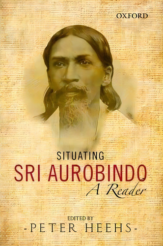 Situating Sri Aurobindo, De Peter Heehs. Editorial Oup India, Tapa Dura En Inglés