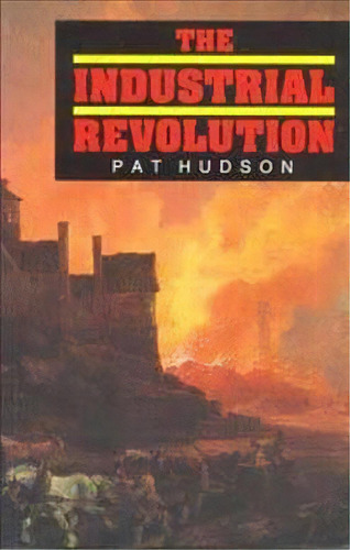 The Industrial Revolution, De Pat Hudson. Editorial Bloomsbury Publishing Plc, Tapa Blanda En Inglés