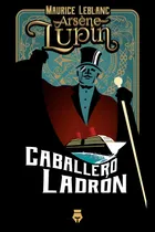 Comprar Libro Arsène Lupin Caballero Ladrón, de Maurice Leblanc. Del Fondo Editorial, tapa blanda en español, 2021