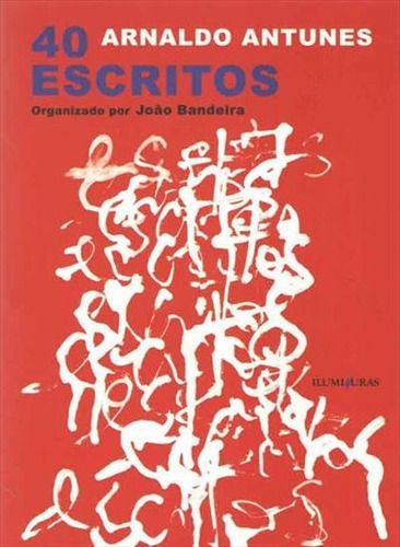 40 Escritos - 2ªed.(2014), De Arnaldo Antunes. Editora Iluminuras, Capa Mole, Edição 2 Em Português, 2014