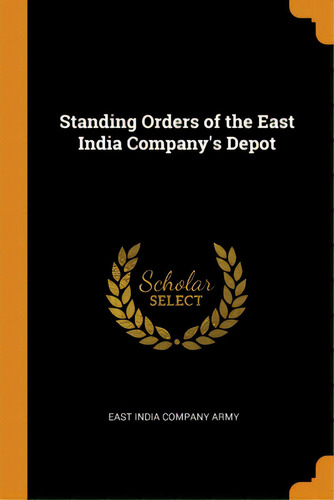 Standing Orders Of The East India Company's Depot, De East India Company Army. Editorial Franklin Classics, Tapa Blanda En Inglés