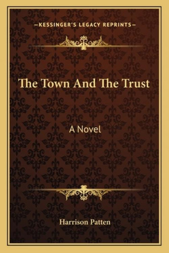 The Town And The Trust: A Vel, De Patten, Harrison., Vol. 1. Editorial Kessinger Pub Llc, Tapa Blanda En Inglés