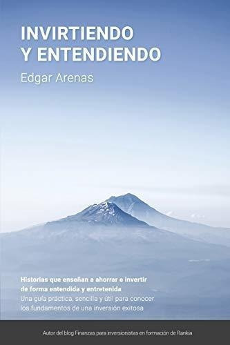 Invirtiendo Y Entendiendo Una Guia Practica,..., de Arenas, Sr.  Ed. Editorial Independently Published en español