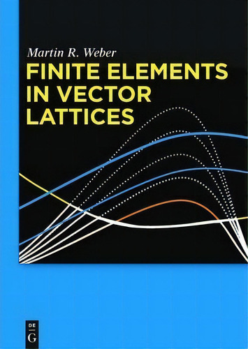 Finite Elements In Vector Lattices, De Martin R. Weber. Editorial De Gruyter, Tapa Dura En Inglés