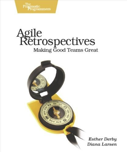 Book : Agile Retrospectives Making Good Teams Great - Esthe